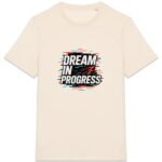 T-shirt Unisexe épais - Dream in Progress